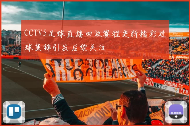 CCTV5足球直播回放赛程更新精彩进球集锦引发后续关注