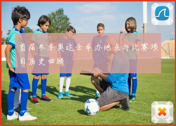 首届冬季奥运会举办地点与比赛项目历史回顾