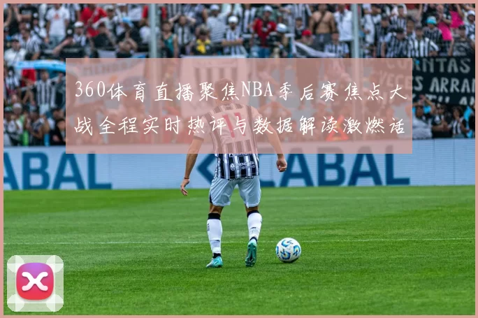 360体育直播聚焦NBA季后赛焦点大战全程实时热评与数据解读激燃话题