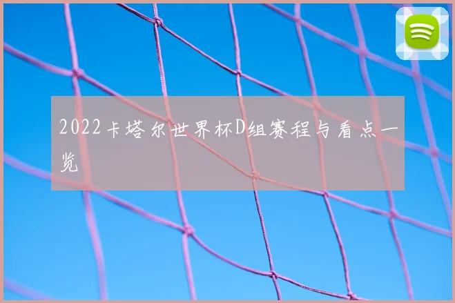 2022卡塔尔世界杯D组赛程与看点一览