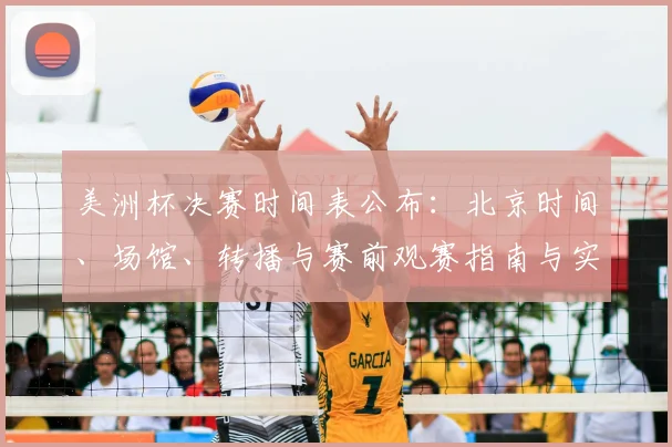 美洲杯决赛时间表公布：北京时间、场馆、转播与赛前观赛指南与实用提醒