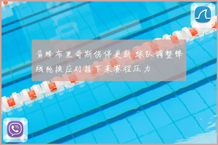 黄蜂布里奇斯伤停更新 球队调整锋线轮换应对接下来赛程压力