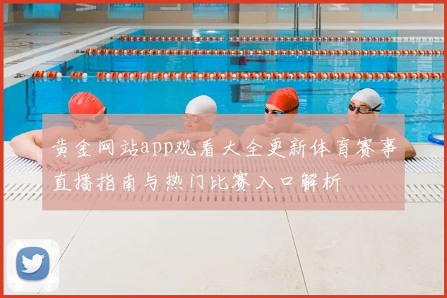 黄金网站app观看大全更新体育赛事直播指南与热门比赛入口解析