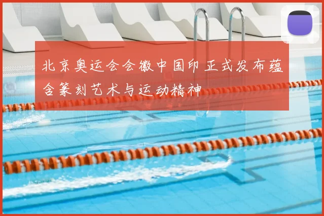 北京奥运会会徽中国印正式发布蕴含篆刻艺术与运动精神